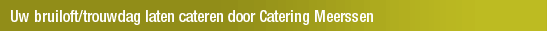 Uw bruiloft/trouwdag laten cateren door Catering Meerssen